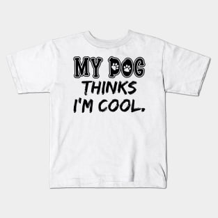 My Dog Think I'm Cool Kids T-Shirt